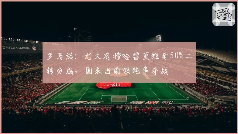 罗马诺：尤文有穆哈雷莫维奇50%二转分成，国米当前领跑争夺战