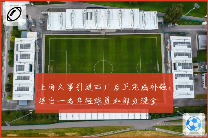 上海久事引进四川后卫完成补强，送出一名年轻球员加部分现金