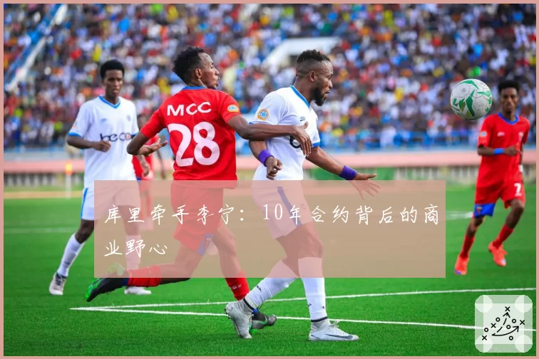 库里牵手李宁：10年合约背后的商业野心