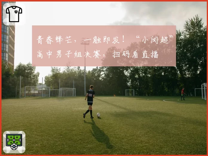 青春锋芒，一触即发！“小闵超”高中男子组决赛，扫码看直播