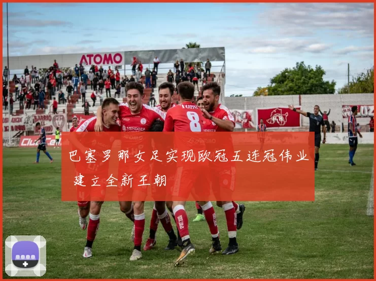 巴塞罗那女足实现欧冠五连冠伟业 建立全新王朝